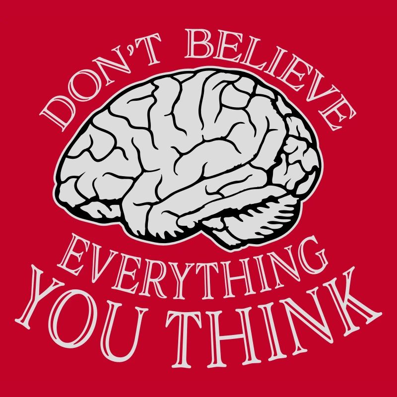 Don't Believe Everything You Think Spruch Weisheit