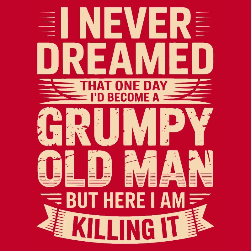 Never dreamed: Grumpy old man