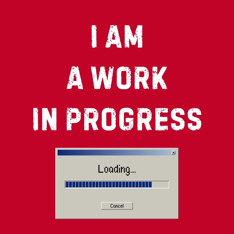 I am a work in progress - Work in progress