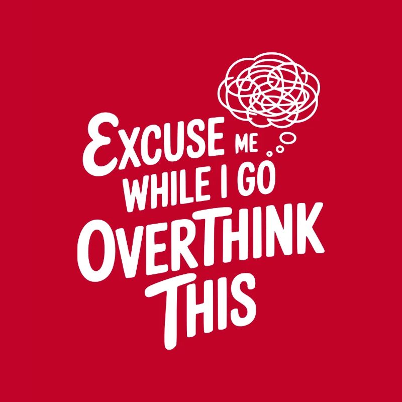 Excuse-moi pendant que je réfléchis trop à tout ça