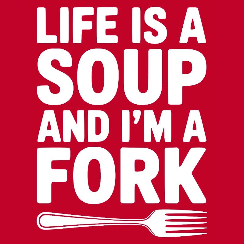 Life is a Soup and I'm a Fork