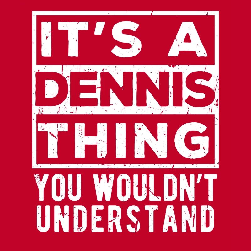 It’s A Dennis Thing You Wouldn’t Understand
