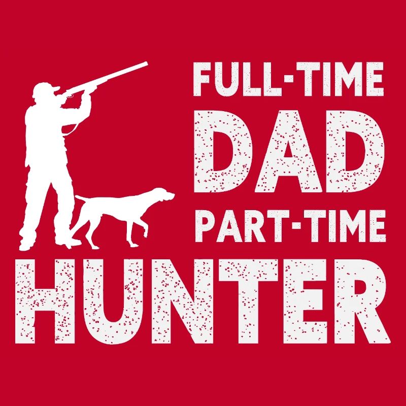 Full-Time Dad Part-Time Hunter – Dad Gift