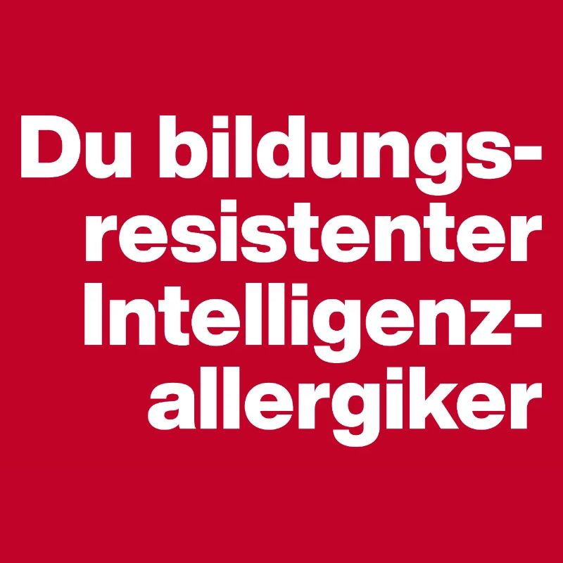 DU BILDUNGSRESISTENTER INTELLIGENZ-ALLERGIKER DUMM