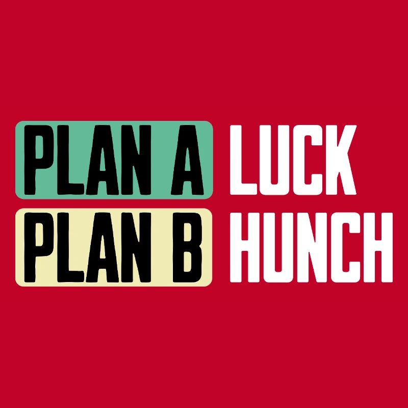 Plan A Luck Plan B Hunch Funny Saying