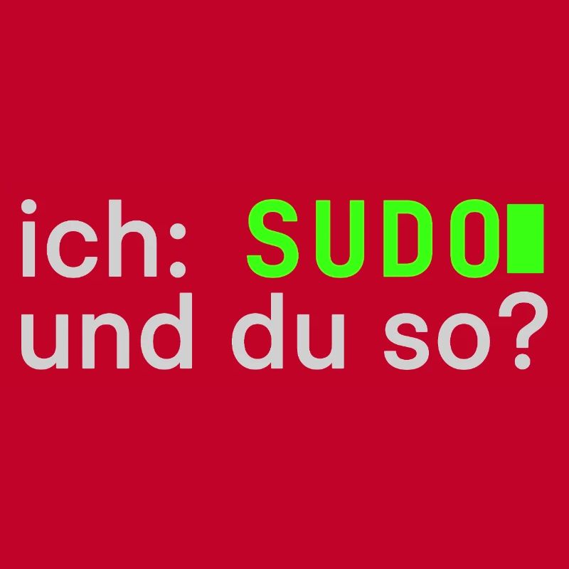 ich: SUDO und du so? Linux Spruch - Programmierer