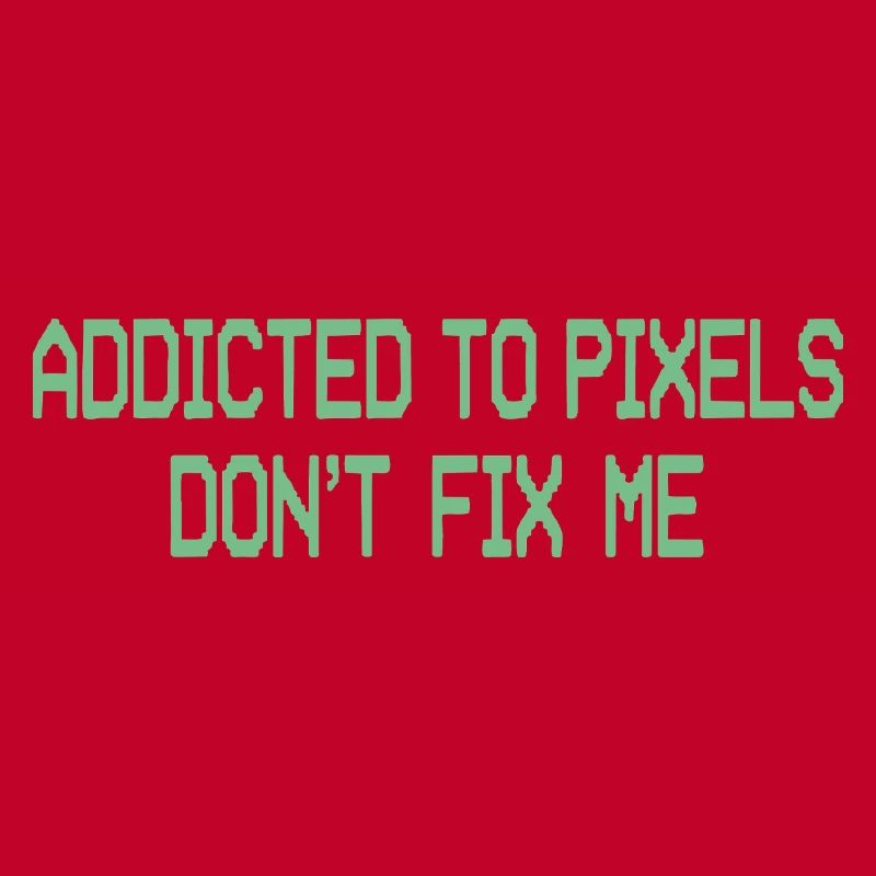 Pixel Addiction Dont Fix Me