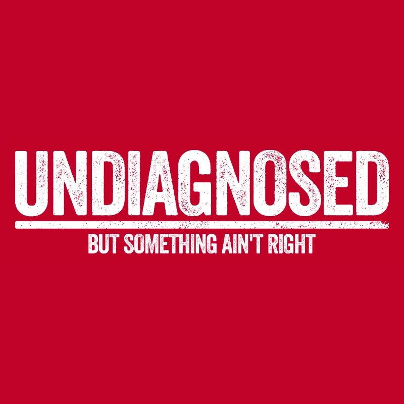 Not diagnosed, but something is wrong