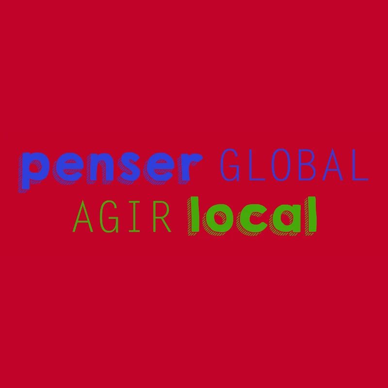 Think GLOBAL, Act LOCAL
