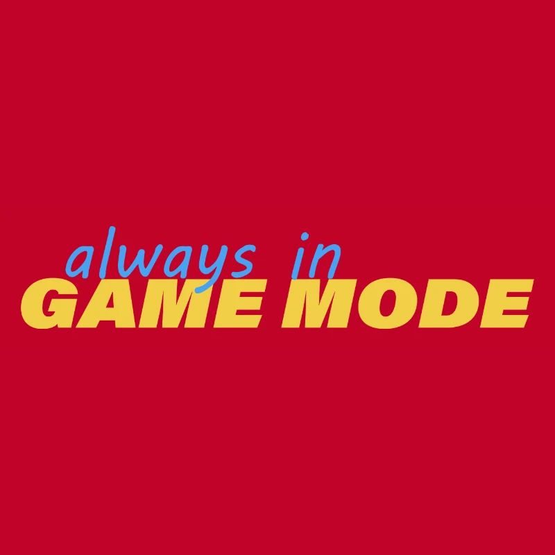 ALWAYS IN GAME MODE