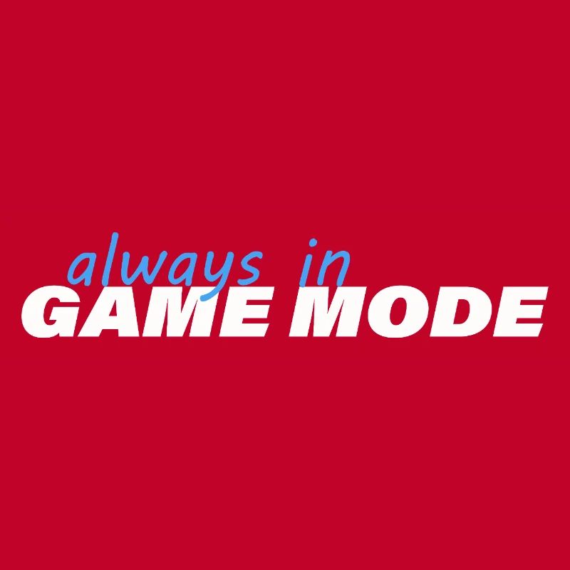 ALWAYS IN GAME MODE