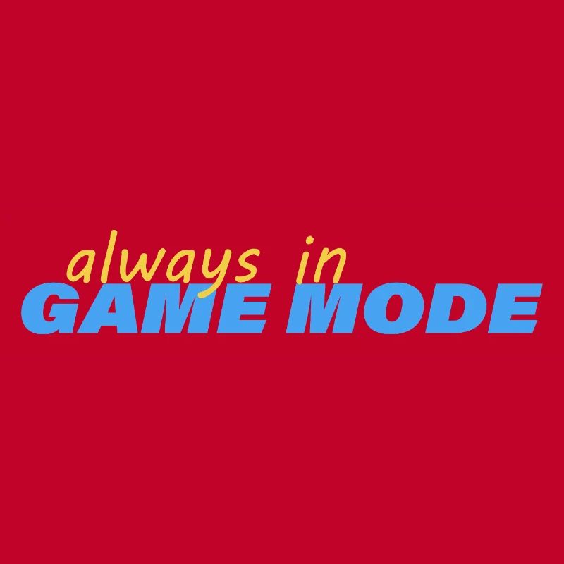 ALWAYS IN GAME MODE