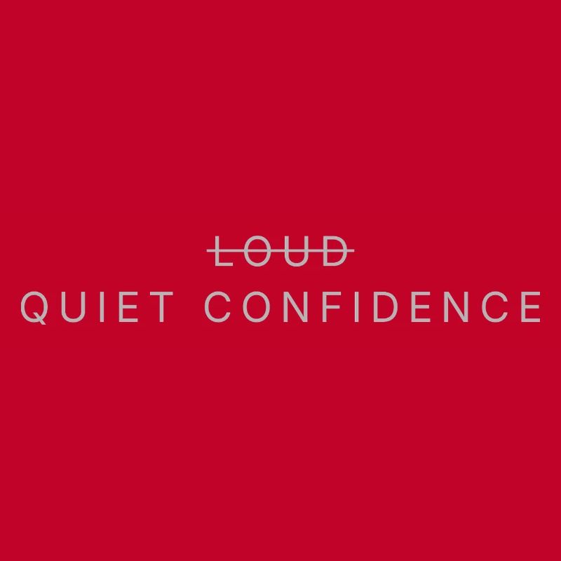 LOUD̶ → QUIET CONFIDENCE