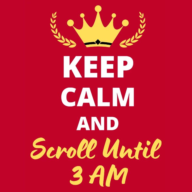 Keep Calm and Scroll Until 3 AM
