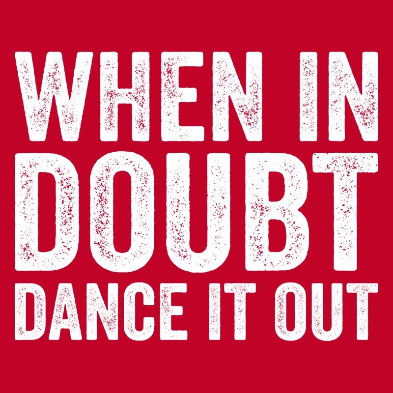 When in doubt dance it out