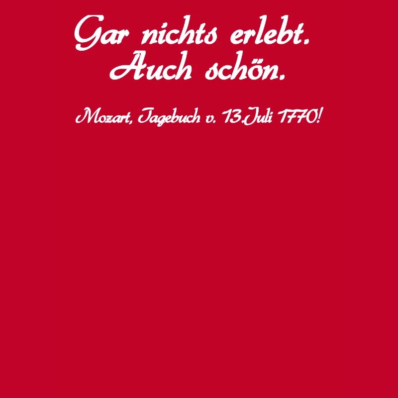 Nothing experienced. Also nice. Mozart, diary