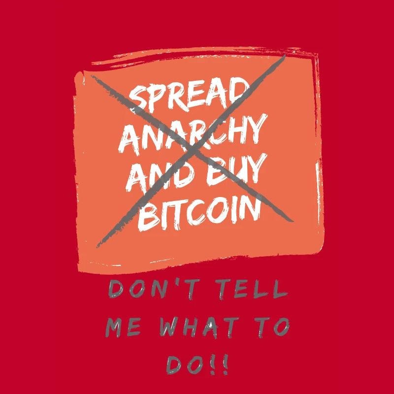 Spread Anarchy and buy BITCOIN....