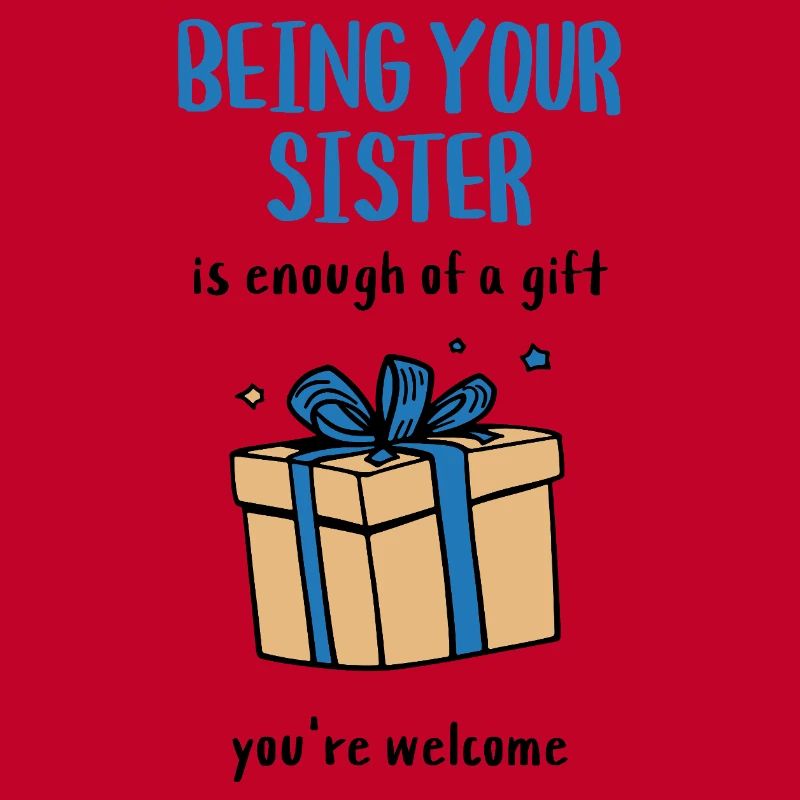 Es ist schon ein Geschenk, deine Schwester zu sein.