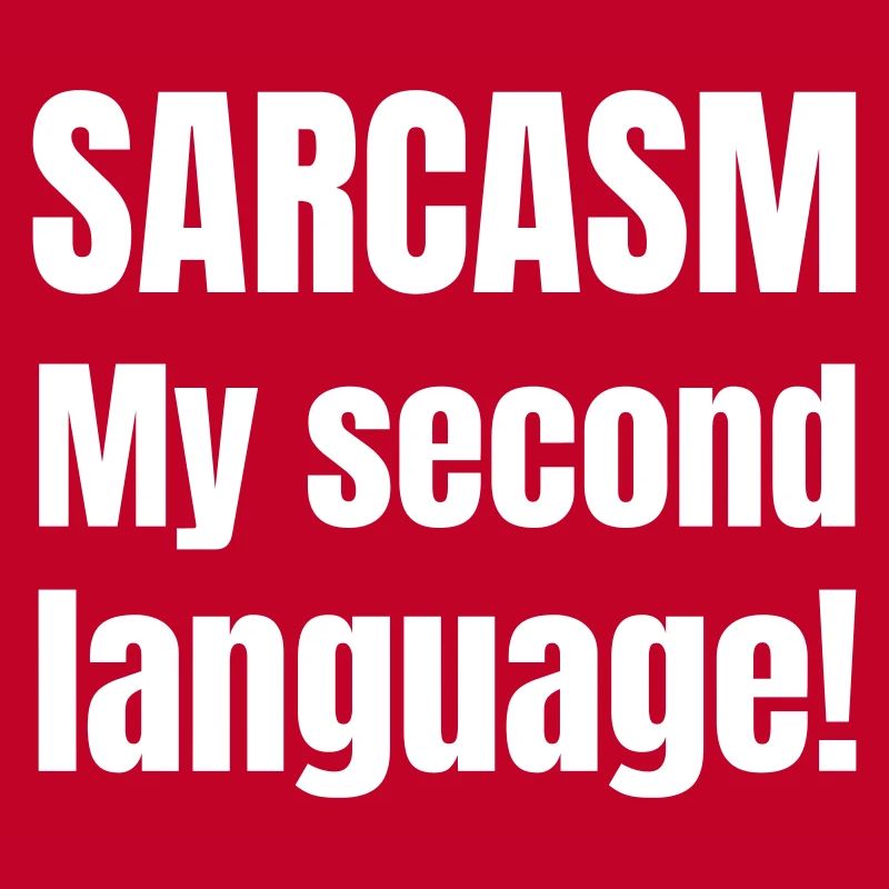 Sarcasm my second language