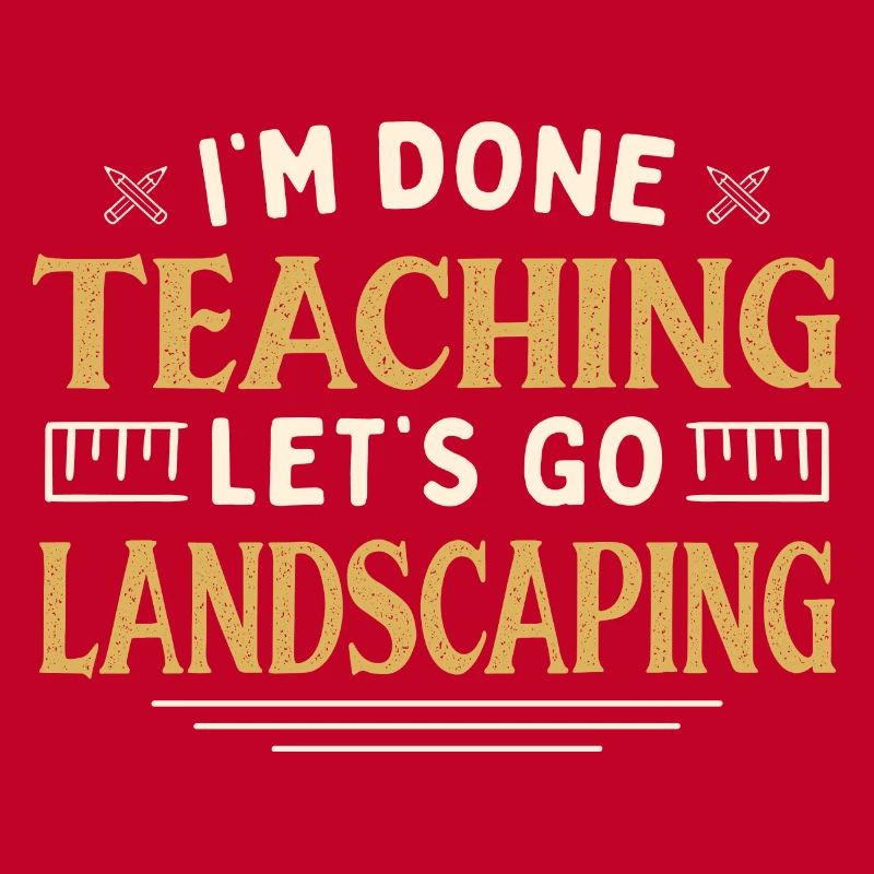 I'm Done Teaching Let's Go Landscaping Funny