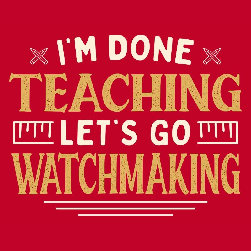 I'm Done Teaching Let's Go Watchmaking Funny