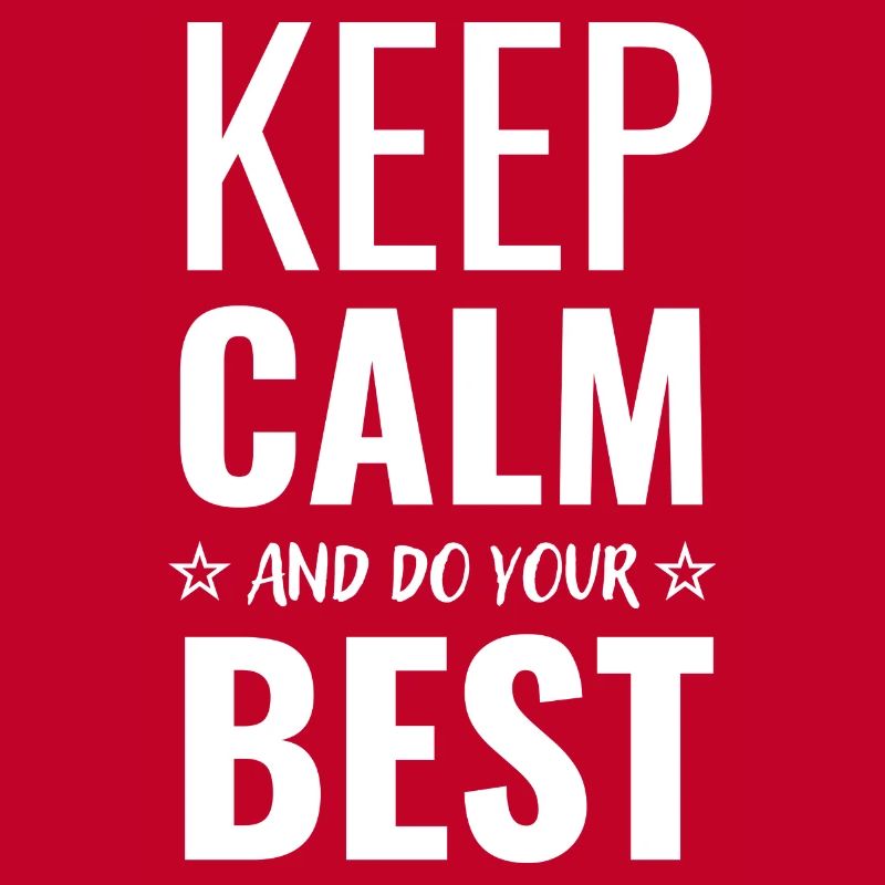 Keep calm and do your best