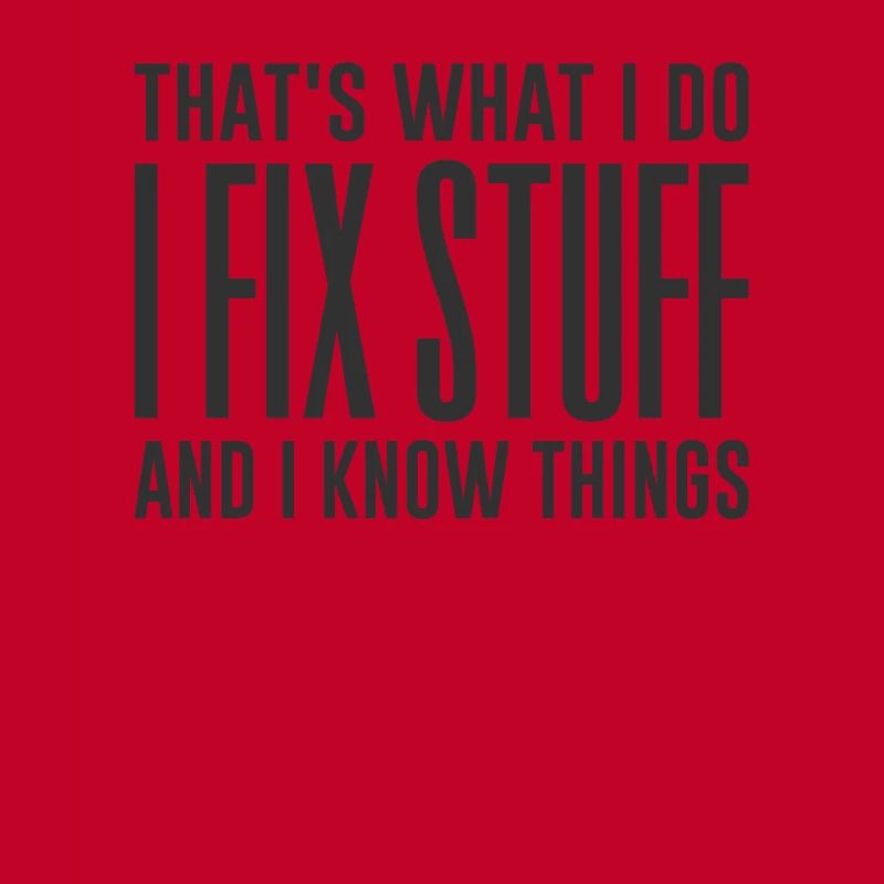That's What I Do I Fix Stuff And I Know Things