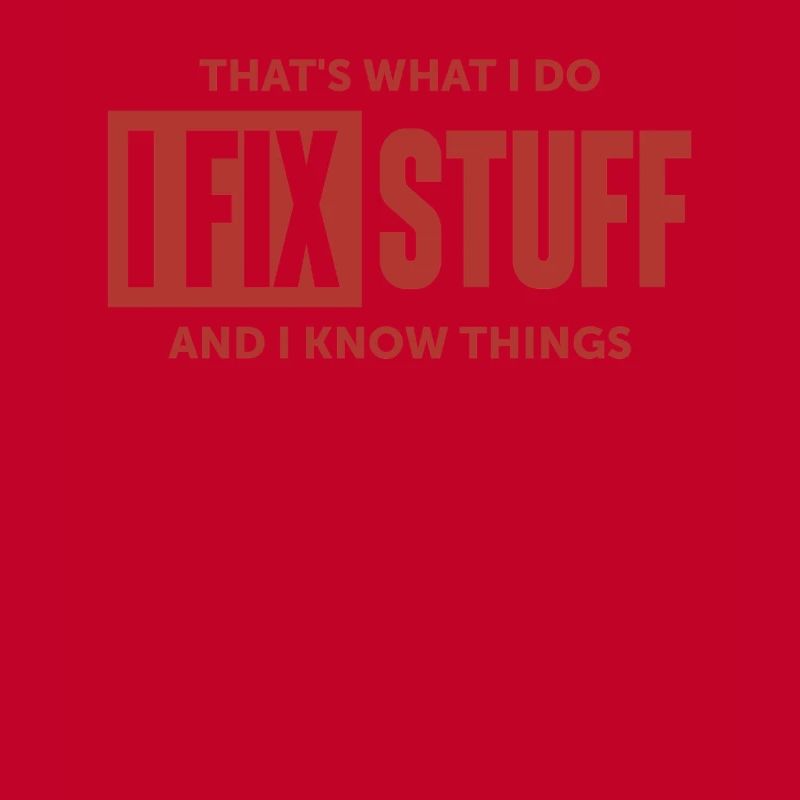 That's What I Do I Fix Stuff And I Know Things