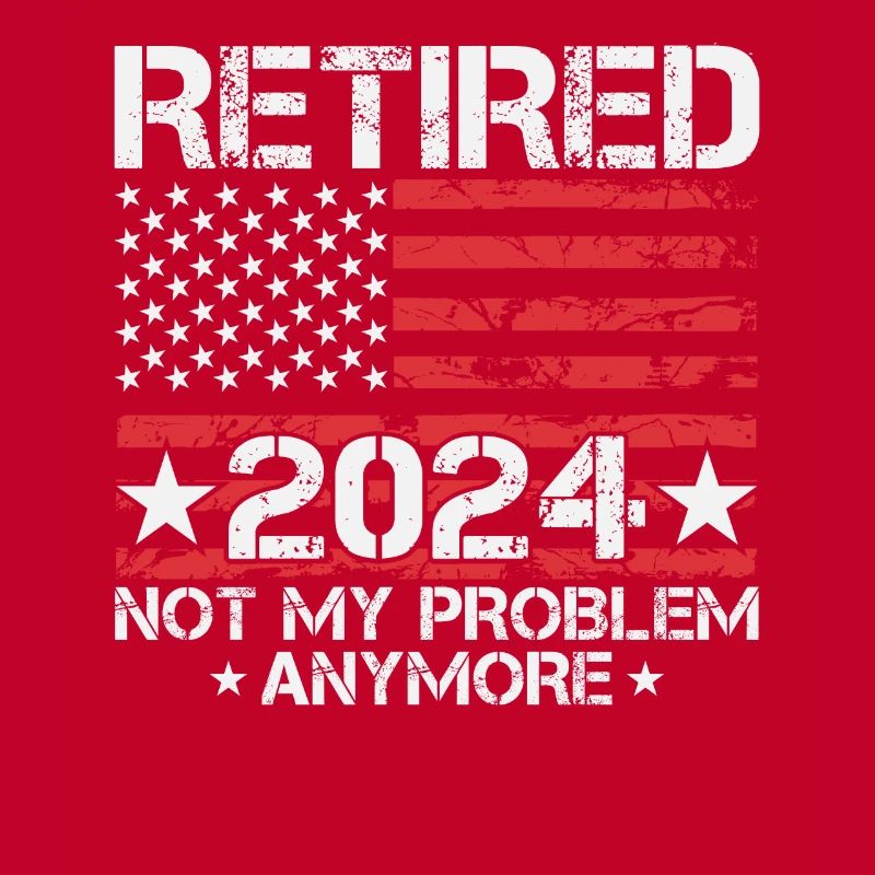Retired Not My Problem Anymore 2024 American Flag