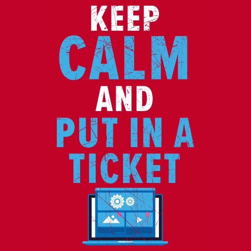 Keep Calm And Put In A Ticket Tech Support
