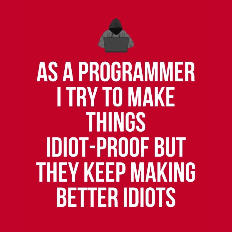 As a programmer i try to make thighs idiot-proof