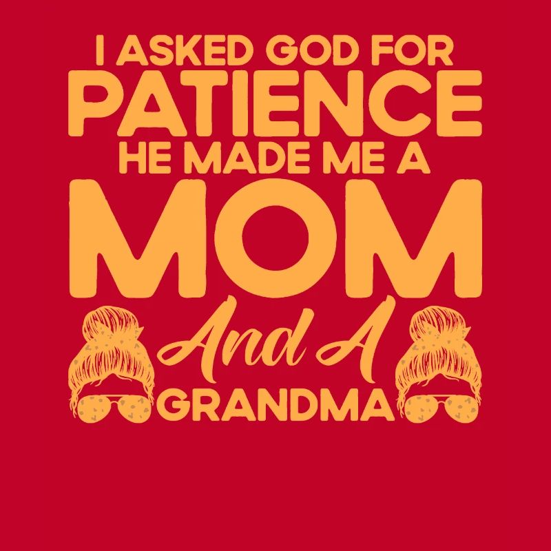 Ich bat Gott um Geduld Mutter & Großmutter Geschen