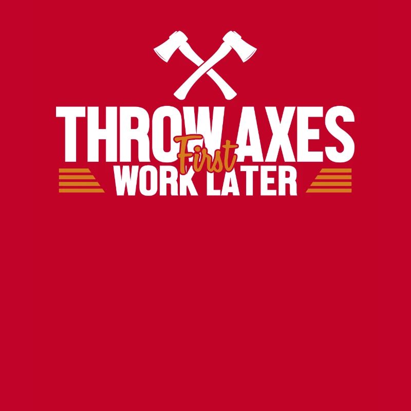 Throw Axes First Work Later Axe Throwing Game Axe