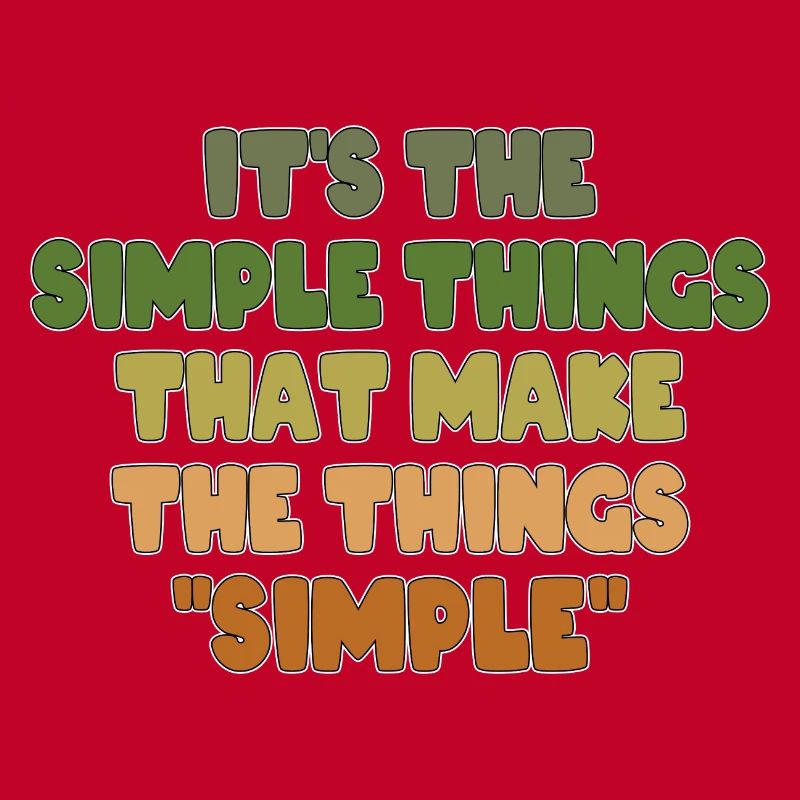 IT'S THE SIMPLE THINGS THAT MAKE THE THINGS SIMPLE