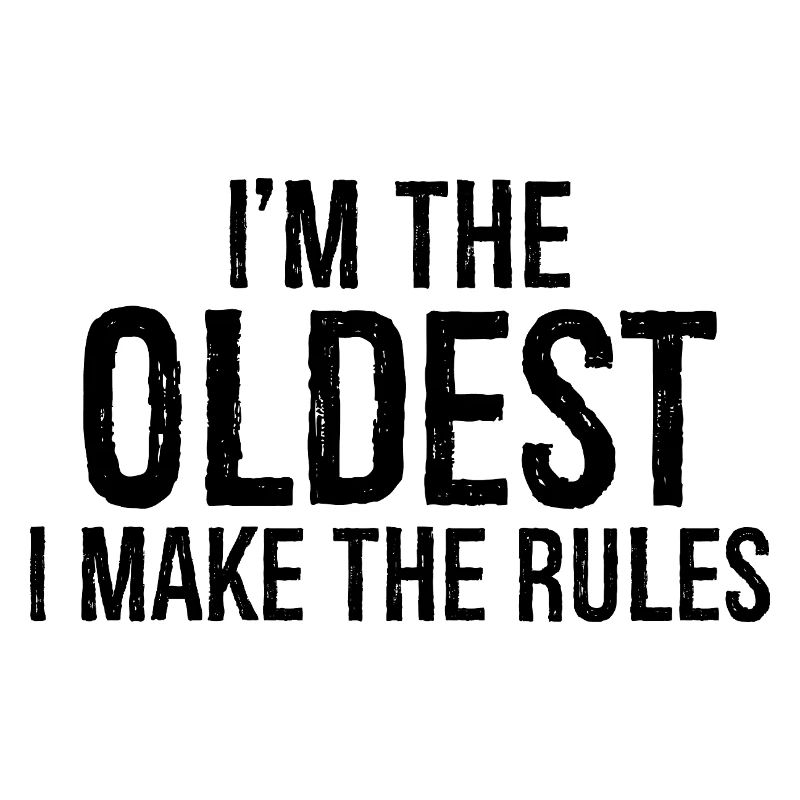 I'm the oldest I make the rules