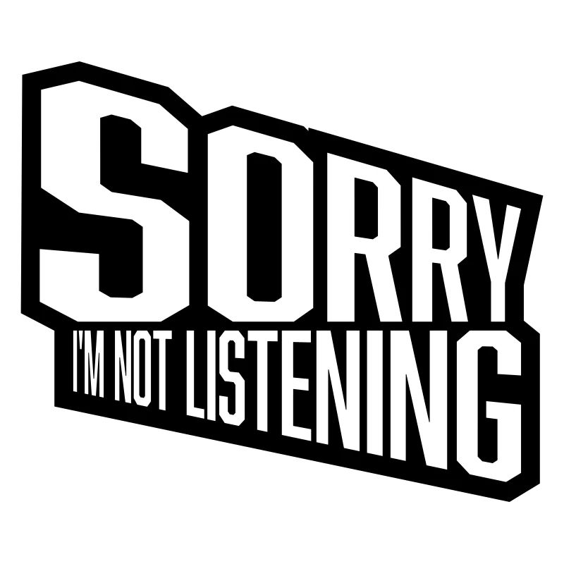 désolé de ne pas écouter