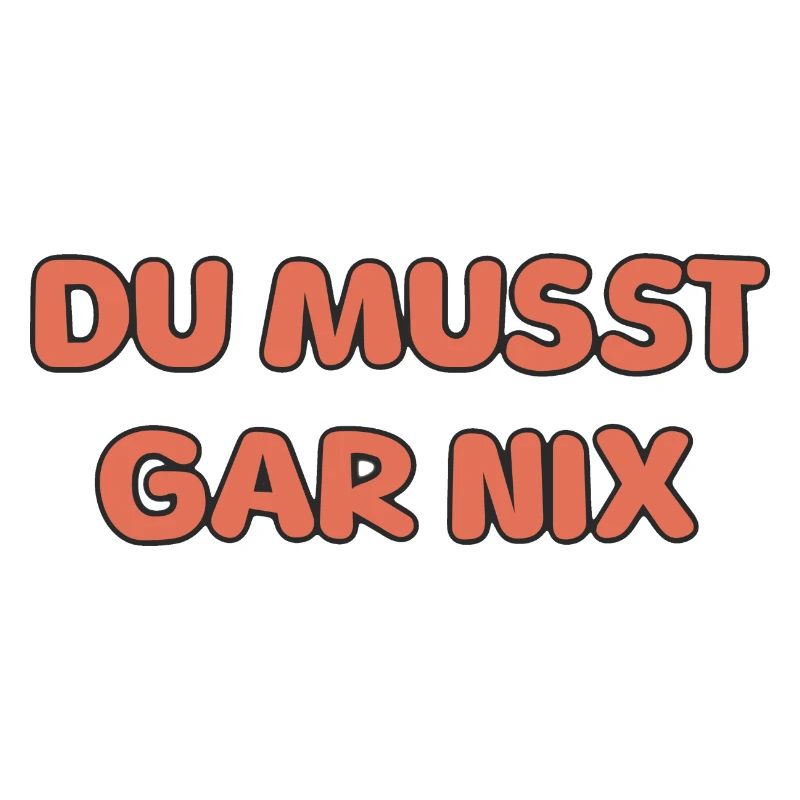 DU MUSST GAR NIX