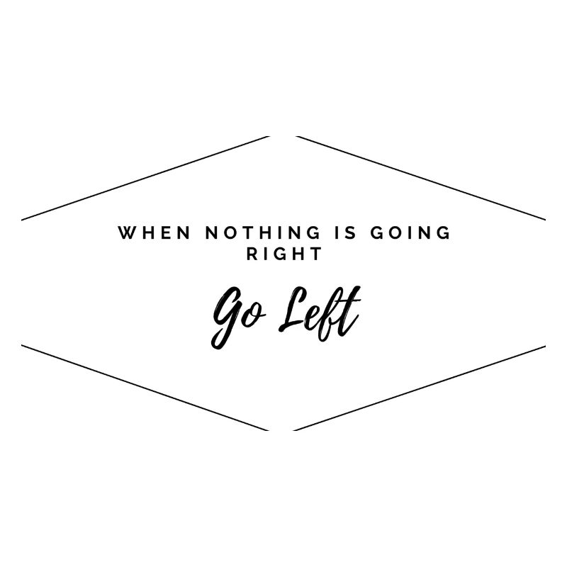 When Nothing Going Right go Left