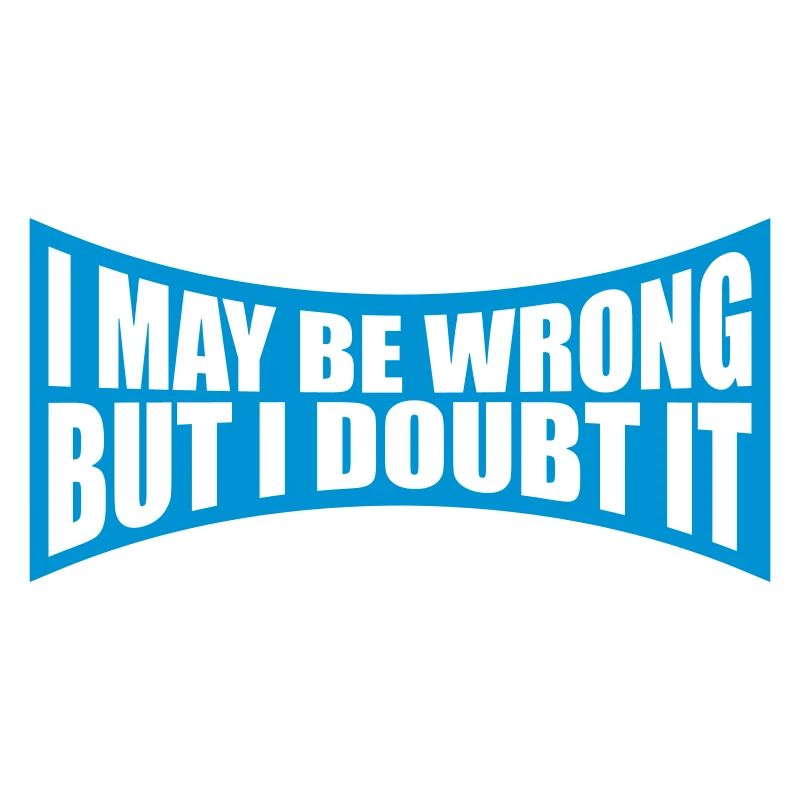 I may be wrong