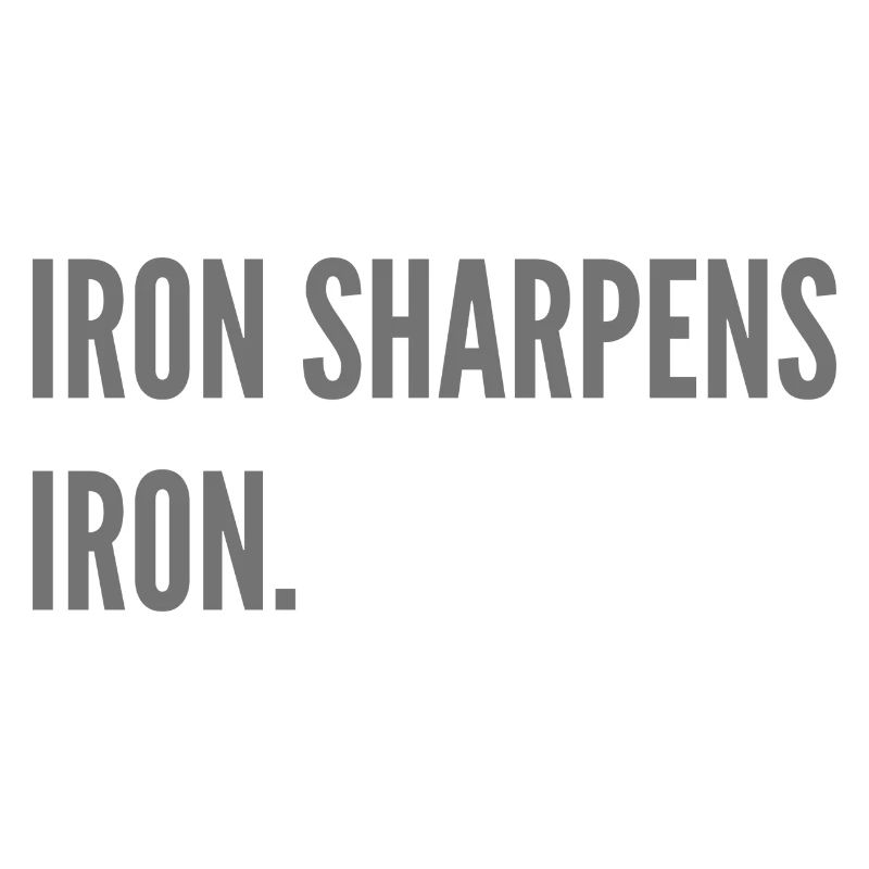Iron sharpens iron.