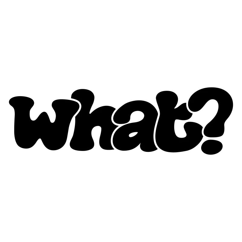What?