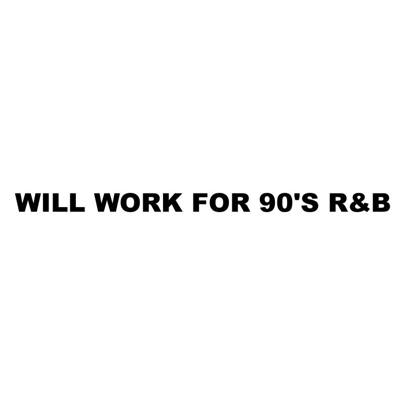 Will work for 90s rnb
