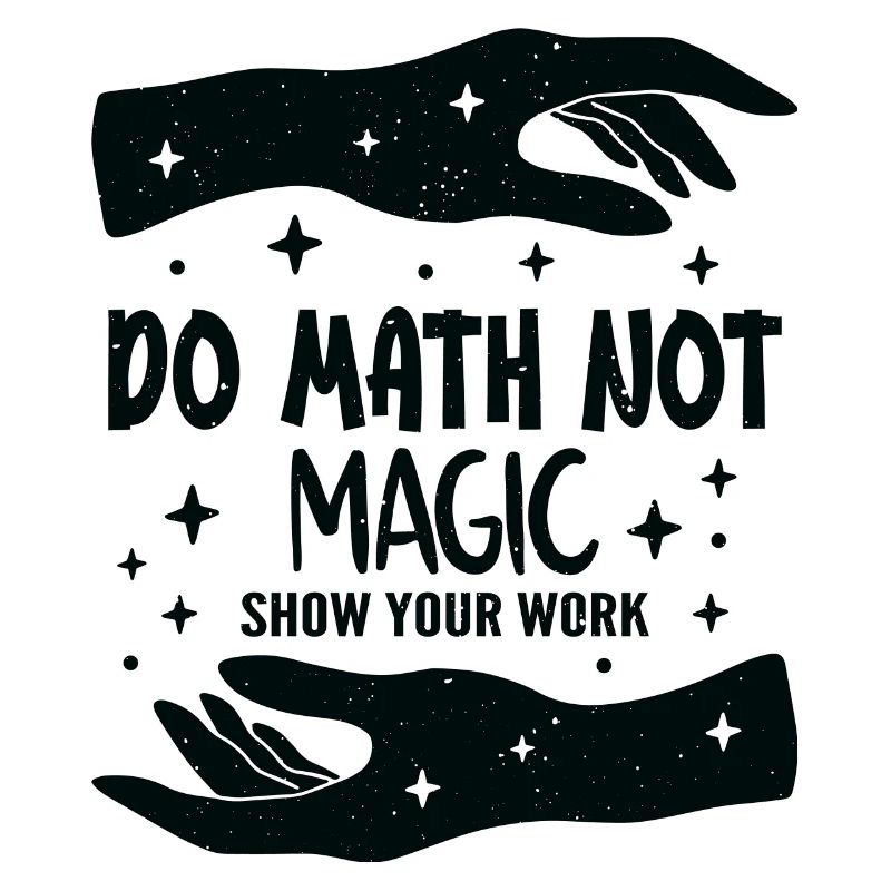 Do Math Not Magic Show Your Work Cool Math Teacher