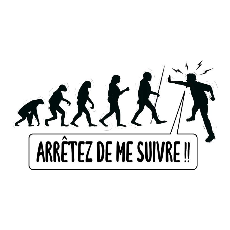 Arrêtez de me suivre !! Humour Evolution Humaine