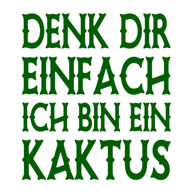 Denk Dir Einfach Ich Bin Ein Kaktus - Spruch