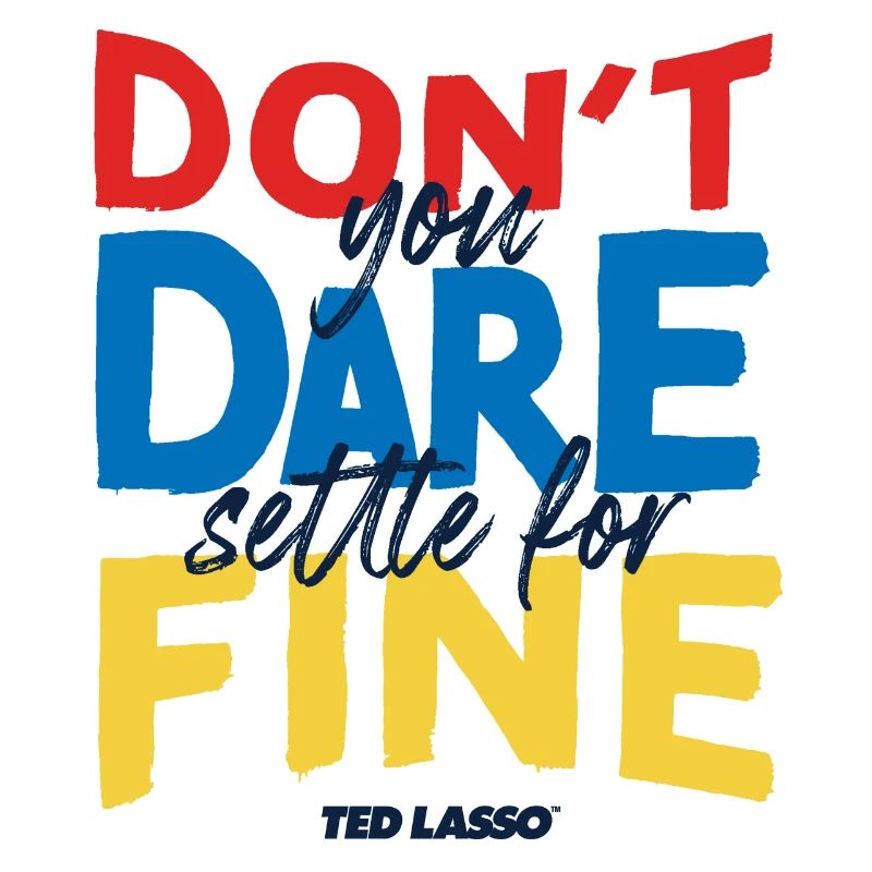 Ted Lasso Don't You Dare Settle For Fine