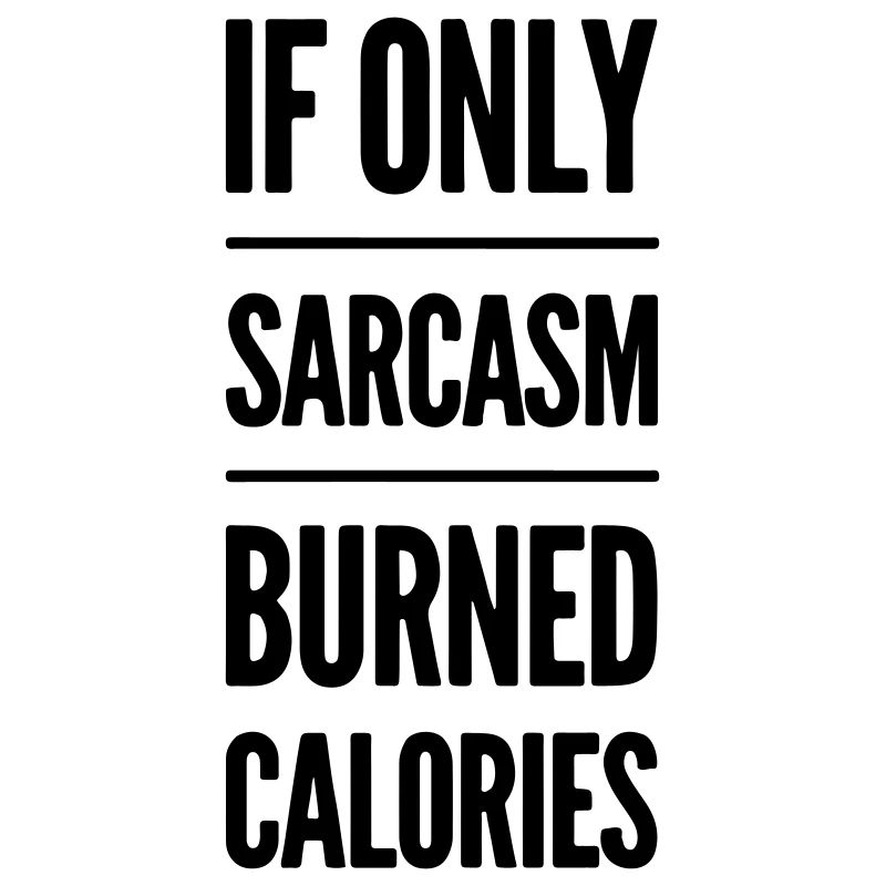 If only sarcasm burned calories