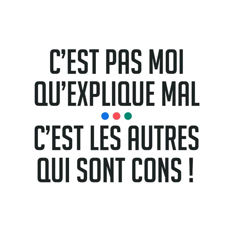 C'est pas moi qui explique mal autres sont cons !