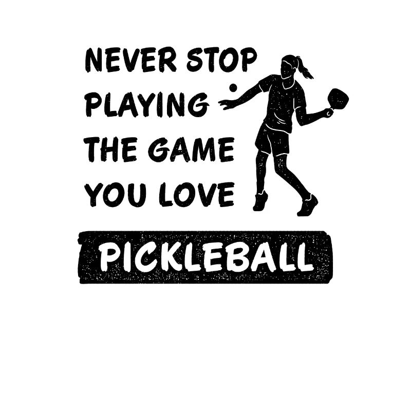 Never stop playing the game pickleball saying