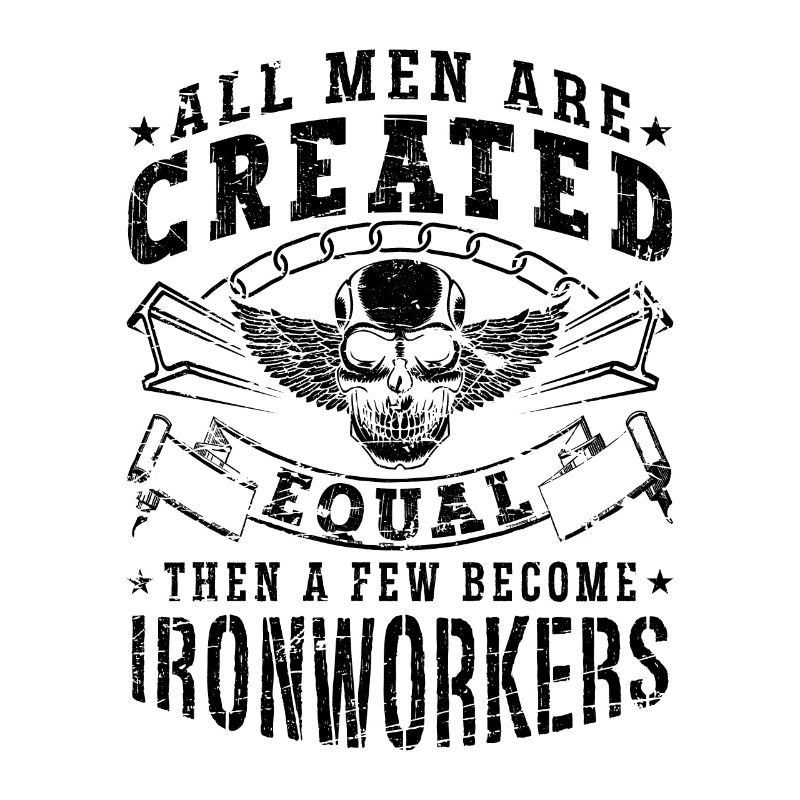 All Men Are Created Equal Metalworker Ironworkers